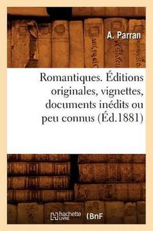 Romantiques. Editions Originales, Vignettes, Documents Inedits Ou Peu Connus (Ed.1881) de Parran a.