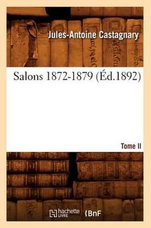 Salons. Tome II. 1872-1879 (Ed.1892) de Jules-Antoine Castagnary