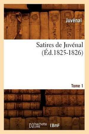 Satires de Juvenal. Tome 1 (Ed.1825-1826) de Juvenal