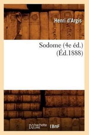 Sodome (4e Ed.) (Ed.1888) de D. Argis H.