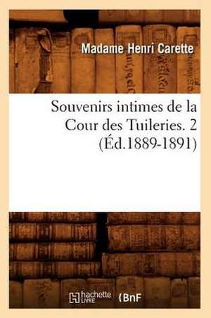 Souvenirs Intimes de La Cour Des Tuileries. 2 (Ed.1889-1891) de Carette M.