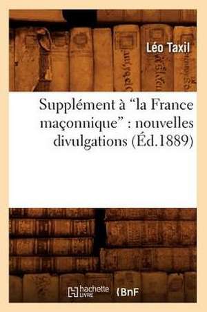 Supplement a la France Maconnique: Nouvelles Divulgations (Ed.1889) de Leo Taxil