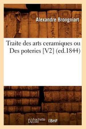 Traite Des Arts Ceramiques Ou Des Poteries [V2] (Ed.1844) de Brongniart a.