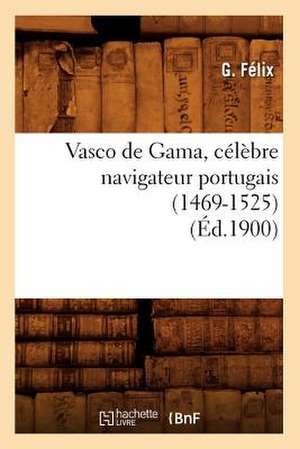 Vasco de Gama, Celebre Navigateur Portugais (1469-1525) (Ed.1900) de Felix G.