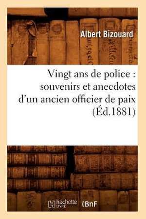 Vingt ANS de Police: Souvenirs Et Anecdotes D'Un Ancien Officier de Paix (Ed.1881) de Bizouard a.