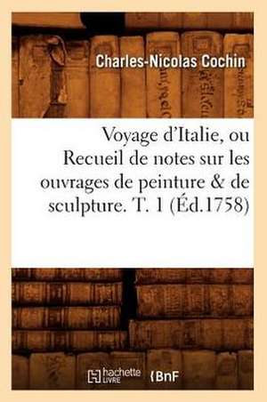 Voyage D'Italie, Ou Recueil de Notes Sur Les Ouvrages de Peinture & de Sculpture. T. 1 de Charles Nicolas Cochin