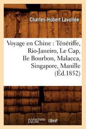 Voyage En Chine: Teneriffe, Rio-Janeiro, Le Cap, Ile Bourbon, Malacca, Singapore, Manille (Ed.1852) de Charles Hubert Lavollee