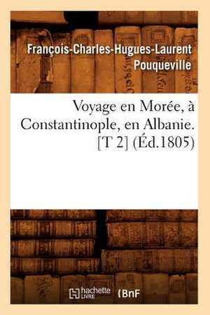 Voyage En Moree, a Constantinople, En Albanie. [T 2] (Ed.1805) de Pouqueville F. C. H. L.