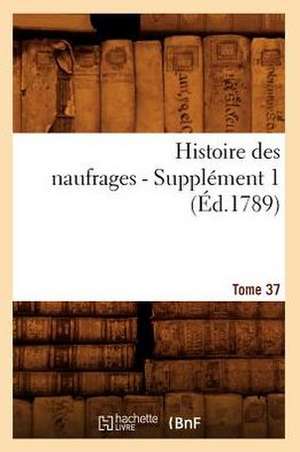 Histoire Des Naufrages. Tome 37, Supplement 1 (Ed.1789) de Sans Auteur