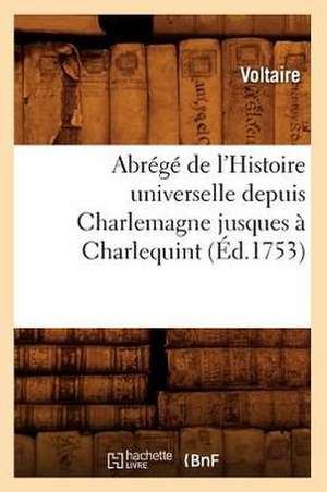 Abrege de L'Histoire Universelle Depuis Charlemagne Jusques a Charlequint (Ed.1753) de Voltaire