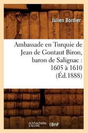 Ambassade En Turquie de Jean de Gontaut Biron, Baron de Salignac: 1605 a 1610 (Ed.1888) de Bordier J.