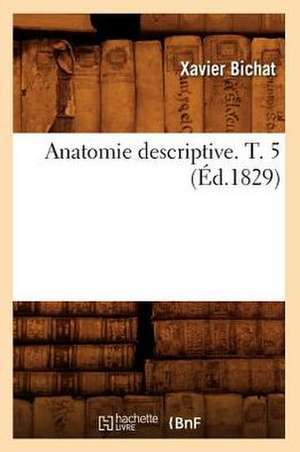 Anatomie Descriptive. T. 5 (Ed.1829) de Xavier Bichat