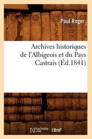 Archives Historiques de L'Albigeois Et Du Pays Castrais (Ed.1841) de Paul Roger