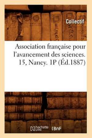 Association Francaise Pour L'Avancement Des Sciences. 15, Nancy. 1p (Ed.1887) de Collectif