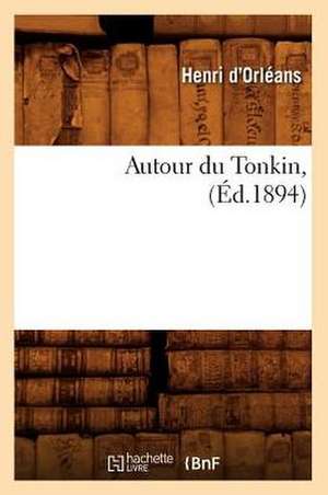 Autour Du Tonkin, (Ed.1894) de D. Orleans H.