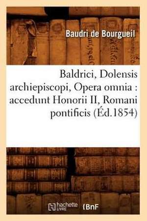 Baldrici, Dolensis Archiepiscopi, Opera Omnia: Accedunt Honorii II, Romani Pontificis (Ed.1854) de De Bourgueil B.