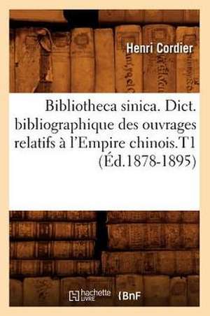 Bibliotheca Sinica. Dict. Bibliographique Des Ouvrages Relatifs A L'Empire Chinois.T1 de Henri Cordier