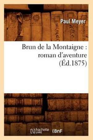 Brun de La Montaigne: Roman D'Aventure (Ed.1875) de Sans Auteur