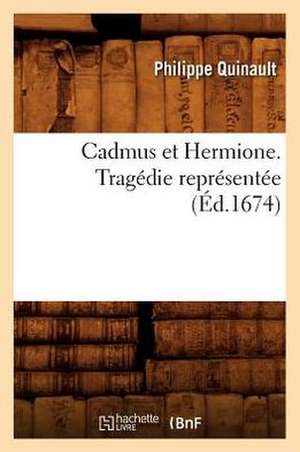 Cadmus Et Hermione . Tragedie Representee de Philippe Quinault