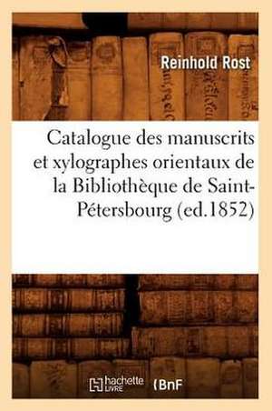 Catalogue Des Manuscrits Et Xylographes Orientaux de La Bibliotheque de Saint-Petersbourg (Ed.1852) de Rost R.