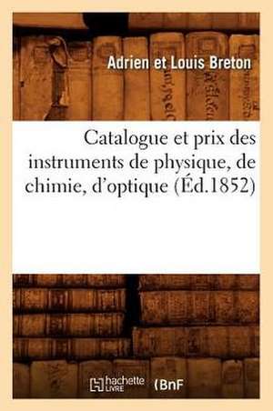 Catalogue Et Prix Des Instruments de Physique, de Chimie, D'Optique (Ed.1852) de Breton a.