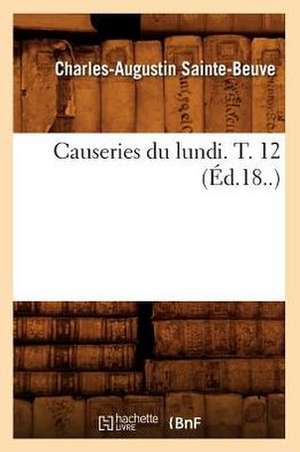 Causeries Du Lundi. T. 12 (Ed.18..) de Charles Augustin Sainte-Beuve