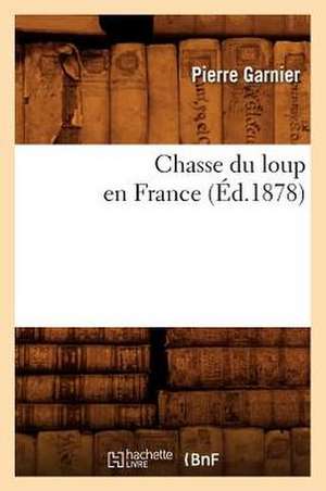 Chasse Du Loup En France (Ed.1878) de Pierre Garnier