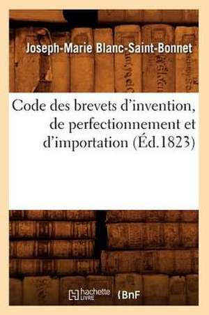 Code Des Brevets D'Invention, de Perfectionnement Et D'Importation (Ed.1823) de Blanc Saint Bonnet J. M.