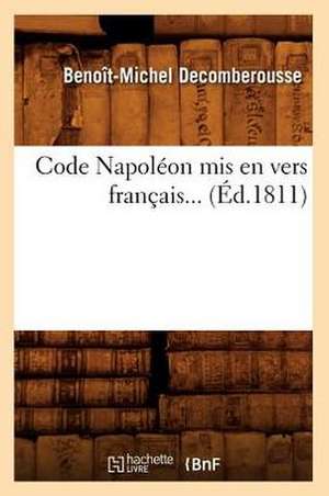 Code Napoleon MIS En Vers Francais... (Ed.1811): Lois, Reglements, Jurisprudence, Usages de Benoit-Michel Decomberousse