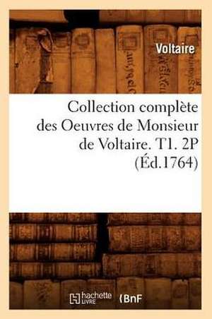 Collection Complete Des Oeuvres de Monsieur de Voltaire. T1. 2p (Ed.1764) de Voltaire