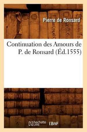 Continuation Des Amours de P. de Ronsard (Ed.1555) de Pierre De Ronsard