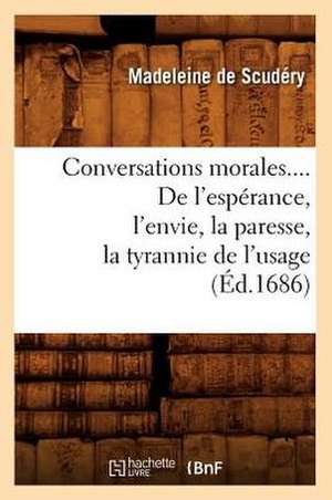 Conversations Morales. de L'Esperance, L'Envie, La Paresse, La Tyrannie de L'Usage (Ed.1686) de De Scudery M.