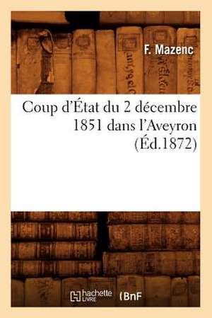 Coup D'Etat Du 2 Decembre 1851 Dans L'Aveyron, (Ed.1872) de Mazenc F.