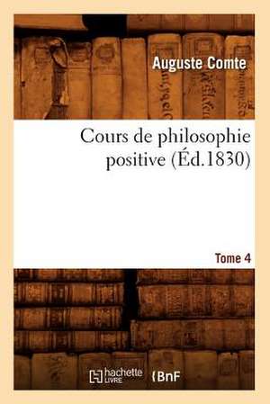 Cours de Philosophie Positive. [Tome 4] (Ed.1830) de Comte-A