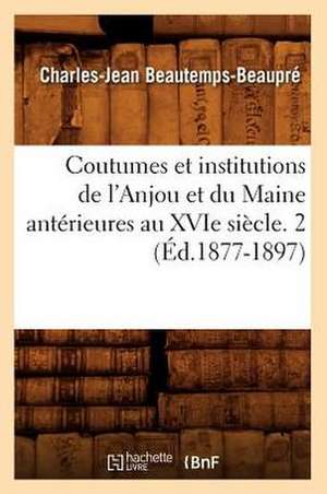 Coutumes Et Institutions de L'Anjou Et Du Maine Anterieures Au Xvie Siecle. 2 (Ed.1877-1897) de Sans Auteur