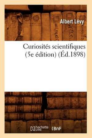 Curiosites Scientifiques (5e Edition) (Ed.1898) de Levy a.