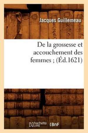 de La Grossesse Et Accouchement Des Femmes; de Jacques Guillemeau