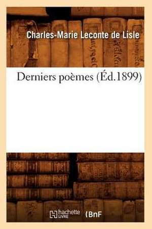 Derniers Poemes (Ed.1899) de Charles-Marie LeConte De Lisle