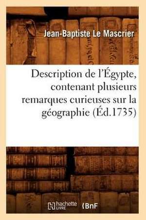 Description de L'Egypte, Contenant Plusieurs Remarques Curieuses Sur La Geographie (Ed.1735) de Le Mascrier J. B.