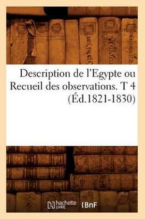 Description de L'Egypte Ou Recueil Des Observations. T 4 (Ed.1821-1830) de Sans Auteur