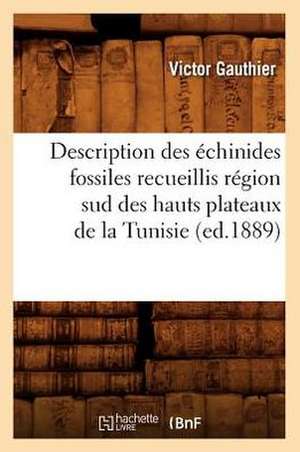 Description Des Echinides Fossiles Recueillis Region Sud Des Hauts Plateaux de La Tunisie (Ed.1889) de Gauthier V.