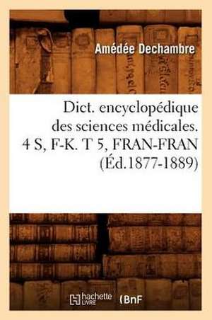 Dict. Encyclopedique Des Sciences Medicales. 4 S, F-K. T 5, Fran-Fran (Ed.1877-1889) de Sans Auteur