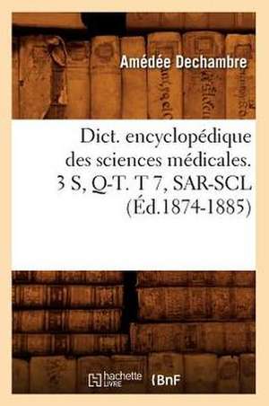 Dict. Encyclopedique Des Sciences Medicales. 3 S, Q-T. T 7, Sar-Scl (Ed.1874-1885) de Sans Auteur