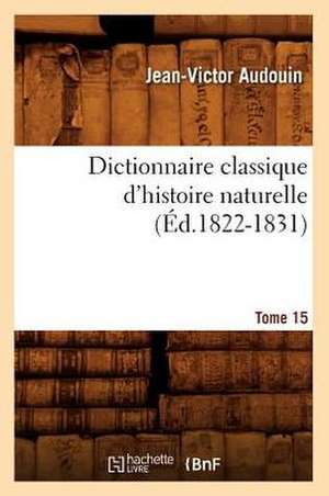 Dictionnaire Classique D'Histoire Naturelle. Tome 15 (Ed.1822-1831) de Audouin J. V.