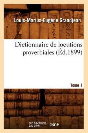 Dictionnaire de Locutions Proverbiales. Tome 1 (Ed.1899) de Grandjean L. M. E.