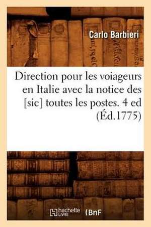 Direction Pour Les Voiageurs En Italie Avec La Notice Des [Sic] Toutes Les Postes. 4 Ed (Ed.1775) de Barbieri C.