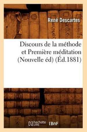 Discours de La Methode Et Premiere Meditation (Nouvelle Ed) (Ed.1881) de Rene Descartes