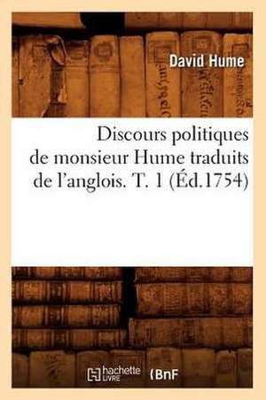 Discours Politiques de Monsieur Hume Traduits de L'Anglois. T. 1 (Ed.1754) de David Hume