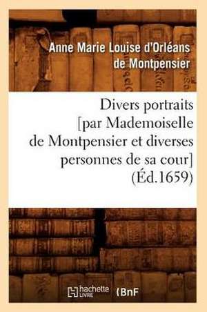 Divers Portraits [Par Mademoiselle de Montpensier Et Diverses Personnes de Sa Cour] (Ed.1659) de De Montpensier a. M. L.