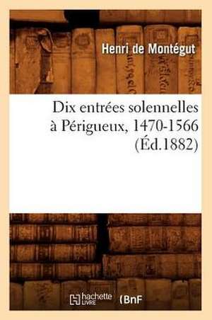 Dix Entrees Solennelles a Perigueux, 1470-1566 (Ed.1882) de Sans Auteur